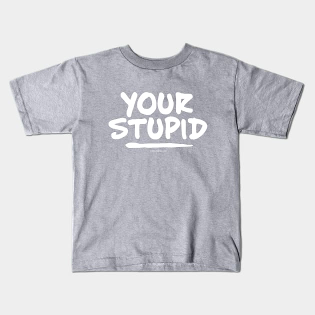 Your Stupid Kids T-Shirt by eBrushDesign